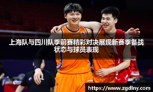 上海队与四川队季前赛精彩对决展现新赛季备战状态与球员表现